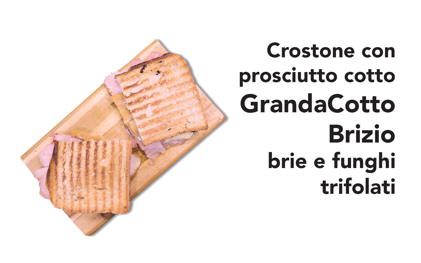 Anteprima Crostone con Prosciutto Cotto GrandaCotto Brizio, brie e porcini trifolati.1600x1000